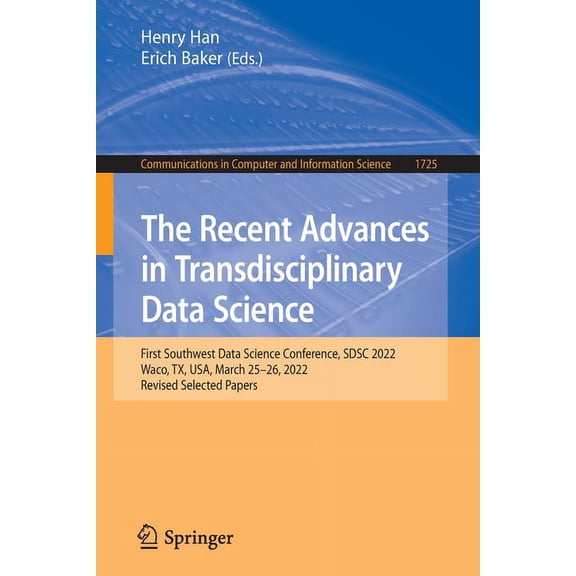 Communications in Computer and Informati The Recent Advances in Transdisciplinary Data Science: First Southwest Data Science Conference, Sdsc 2022, Waco, Tx, Usa, Book 1725, (Paperback)