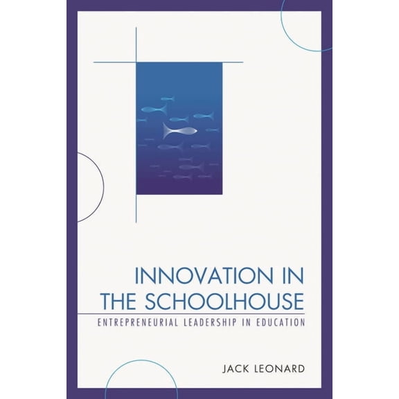 Innovation in the Schoolhouse: Entrepreneurial Leadership in Education, (Paperback)
