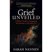 Grief Unveiled: A Widows Guide to Navigating Your Journey in Life After Loss