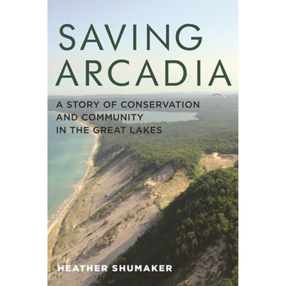 Pre-Owned Saving Arcadia: A Story of Conservation and Community in the Great Lakes (Paperback) 0814342043 9780814342046