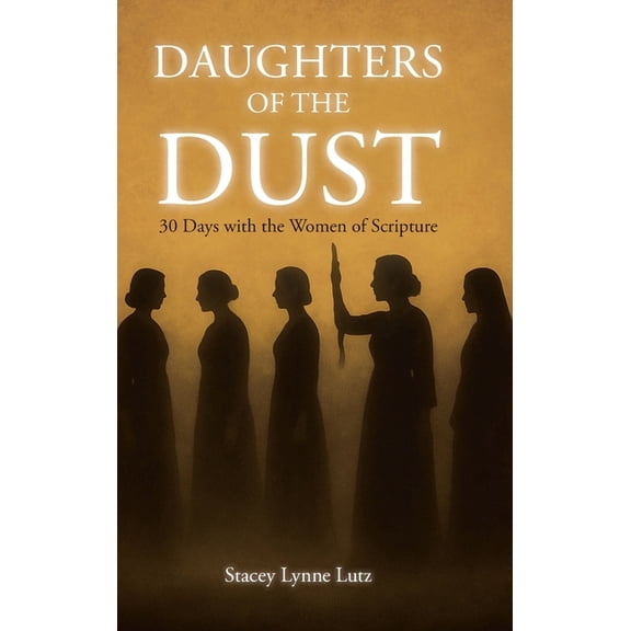 Daughters of the Dust: 30 Days with the Women of Scripture, (Hardcover)