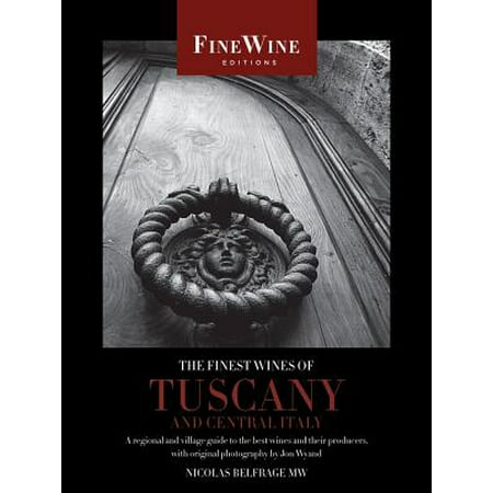 The Finest Wines of Tuscany and Central Italy : A Regional and Village Guide to the Best Wines and Their