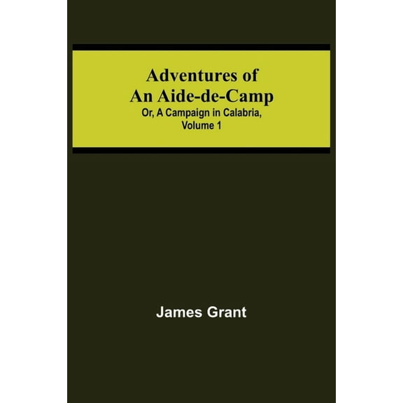 Adventures of an Aide-de-Camp; or, A Campaign in Calabria, Volume 1, (Paperback)