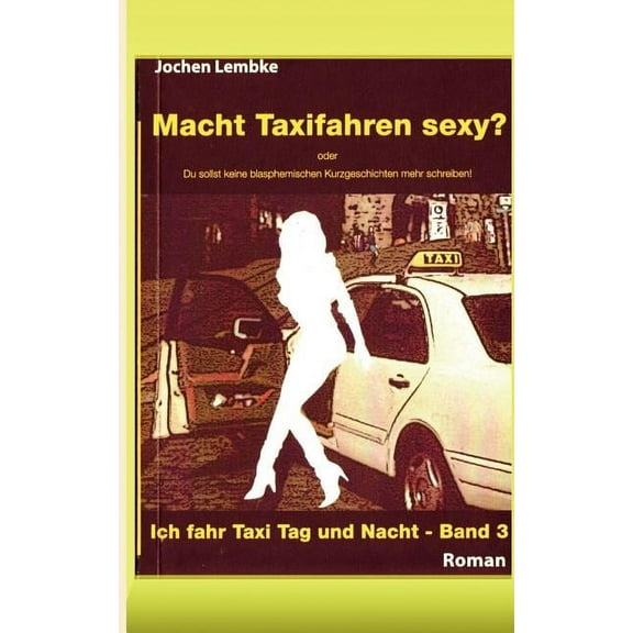 Macht Taxifahren sexy?: Ich fahr Taxi Tag und Nacht - Band 3, (Paperback)