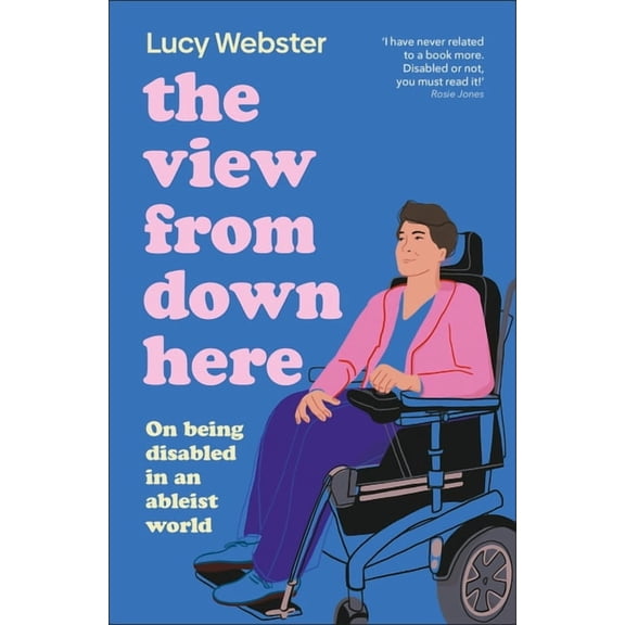 The View from Down Here: Life as a Young Disabled Woman, (Hardcover)