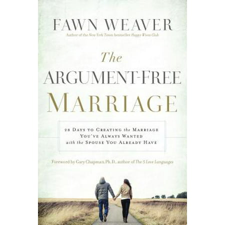 The Argument-Free Marriage : 28 Days to Creating the Marriage You've Always Wanted with the Spouse You Already