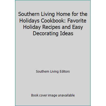 Pre-Owned Southern Living Home for the Holidays Cookbook: Favorite Holiday Recipes and Easy Decorating Ideas (Hardcover) 0848745493 9780848745493