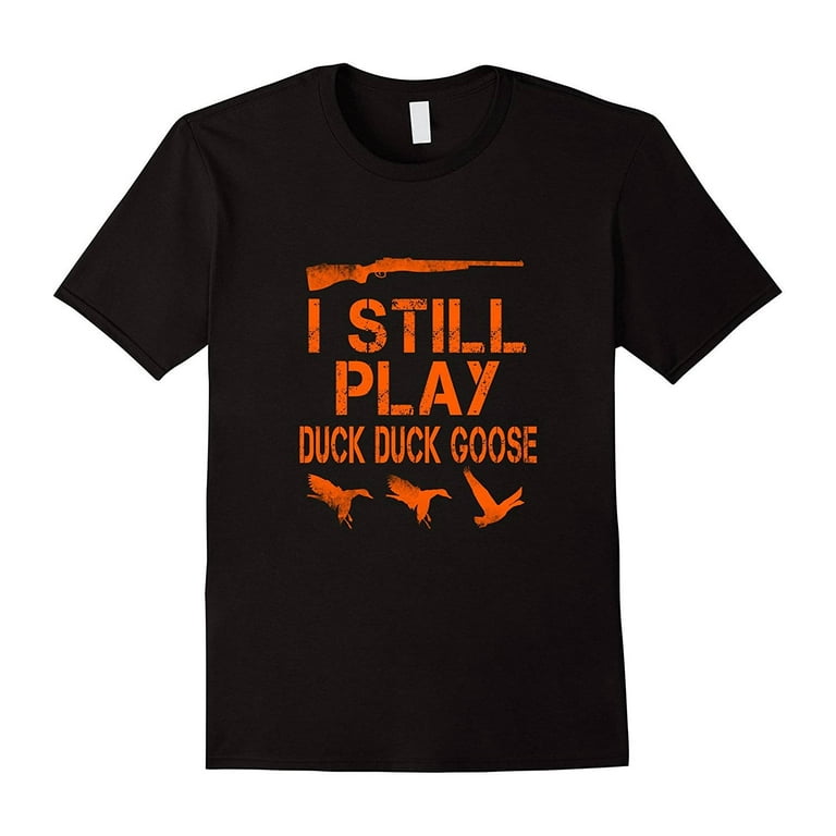 I Still Play Duck Duck Goose Funny Duck Hunting Tshirt I Still Play Duck Duck Goose Funny Duck Hunting Tshirt