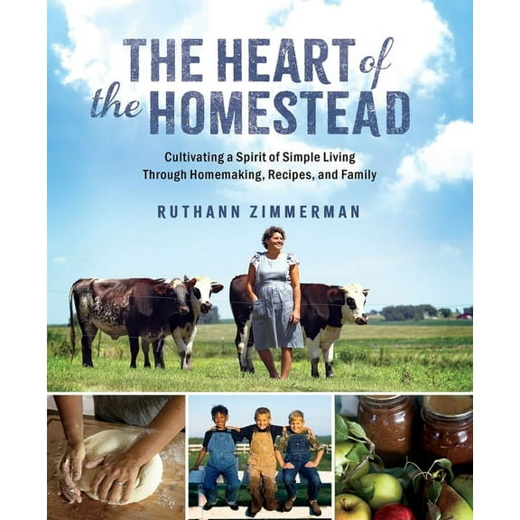 The Heart of the Homestead: Cultivating a Spirit of Simple Living Through Homemaking, Recipes, and Family, (Hardcover)