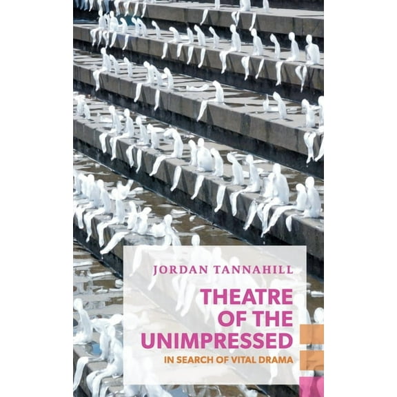 Exploded Views Theatre of the Unimpressed: In Search of Vital Drama, (Paperback)