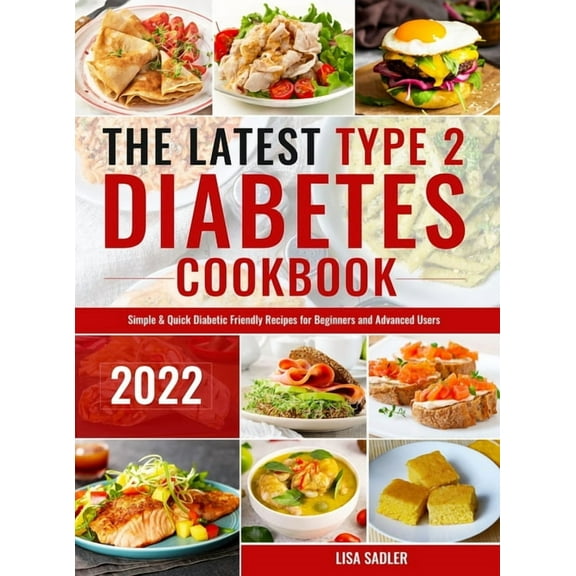 The Latest Type 2 Diabetes Cookbook: Simple & Quick Diabetic Friendly Recipes for Beginners and Advanced Users, (Hardcover)