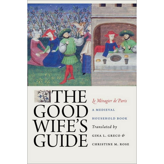 The Good Wife's Guide (Le MÃ©nagier de Paris): A Medieval Household Book, (Hardcover)
