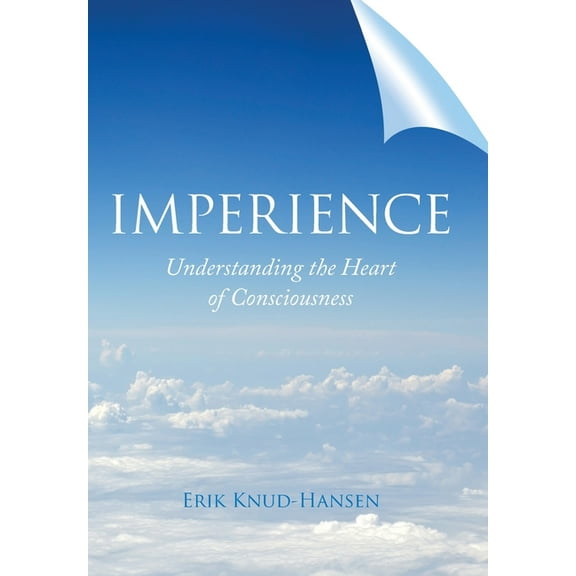 Imperience: Understanding the Heart of Consciousness, (Hardcover)