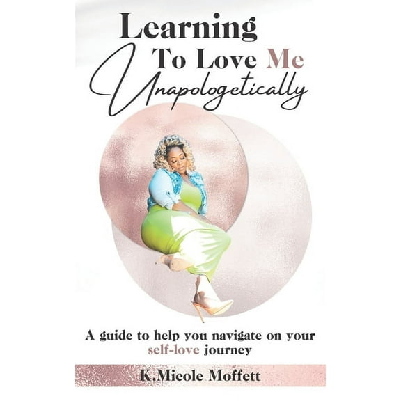 Learning To Love Me Unapologetically: A guide to help you navigate on your self-love journey (Paperback)