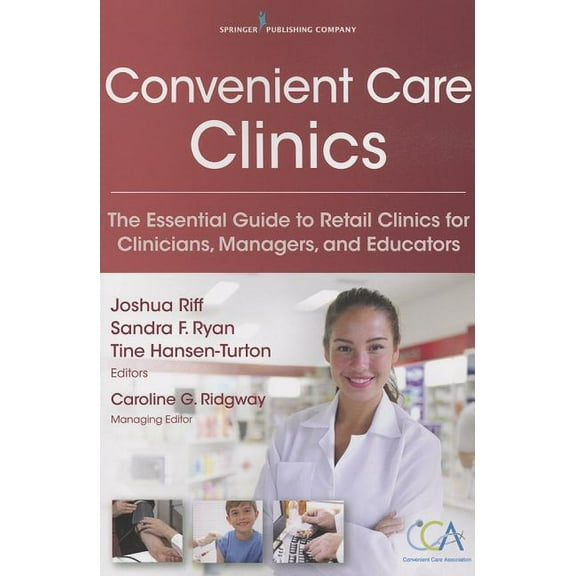 Convenient Care Clinics: The Essential Guide to Retail Clinics for Clinicians, Managers, and Educators, (Paperback)