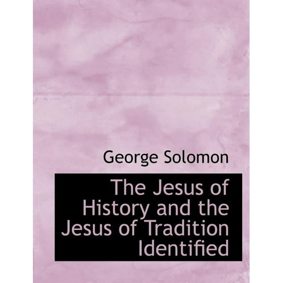 The Jesus of History and the Jesus of Tradition Identified, (Paperback)