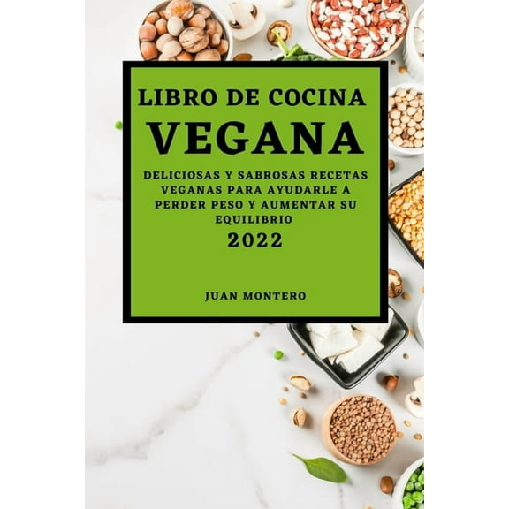 Libro de Cocina Vegana 2022: Deliciosas Y Sabrosas Recetas Veganas Para Ayudarle a Perder Peso Y Aumentar Su Equilibrio, (Paperback)