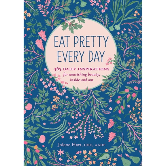 Eat Pretty Every Day: 365 Daily Inspirations for Nourishing Beauty, Inside and Out, (Paperback)