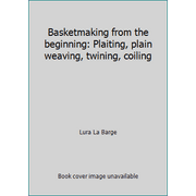 Basketmaking from the beginning: Plaiting, plain weaving, twining, coiling, Used [Hardcover]