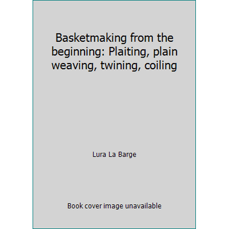 Basketmaking from the beginning: Plaiting, plain weaving, twining, coiling, Used [Hardcover]