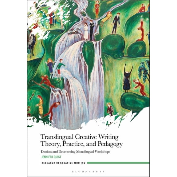 Research in Creative Writing Translingual Creative Writing Theory, Practice, and Pedagogy: Daoism and Decentering Monolingual Workshops, (Paperback)