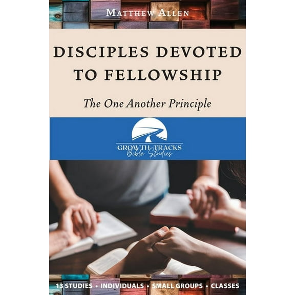 Disciples Devoted to Fellowship: The One Another Principle (Paperback) by Matthew Allen