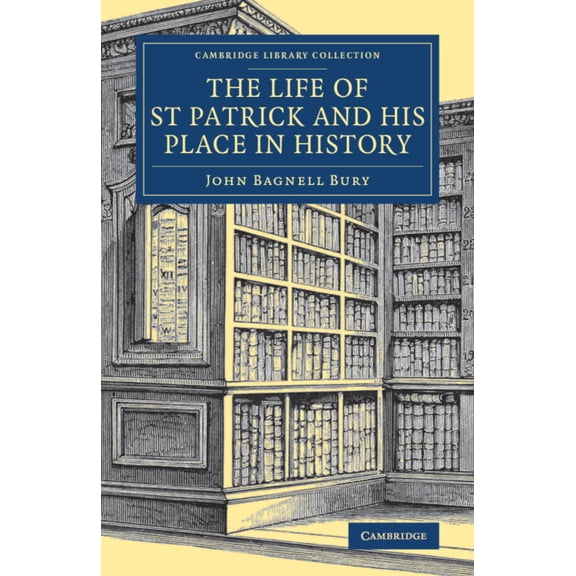 Cambridge Library Collection - Religion The Life of St Patrick and His Place in History, (Paperback)