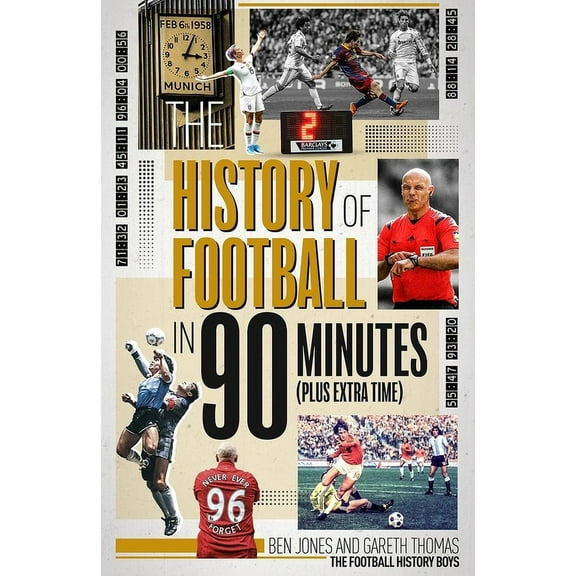 The History of Football in 90 Minutes: (Plus Extra-Time), (Hardcover)