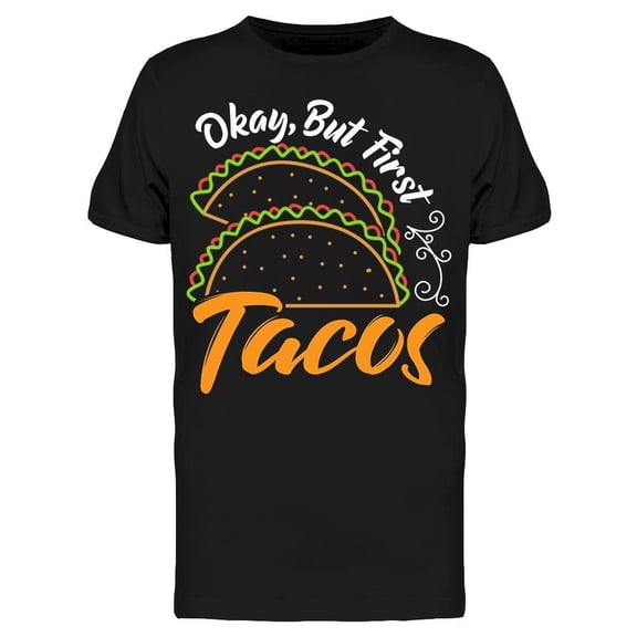 Okay, But First Tacos Tee Men's -Image by Shutterstock