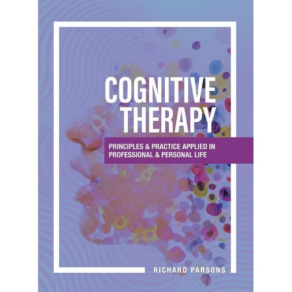Cognitive Therapy: Principles and Practice Applied in Professional and Personal Life, (Hardcover)