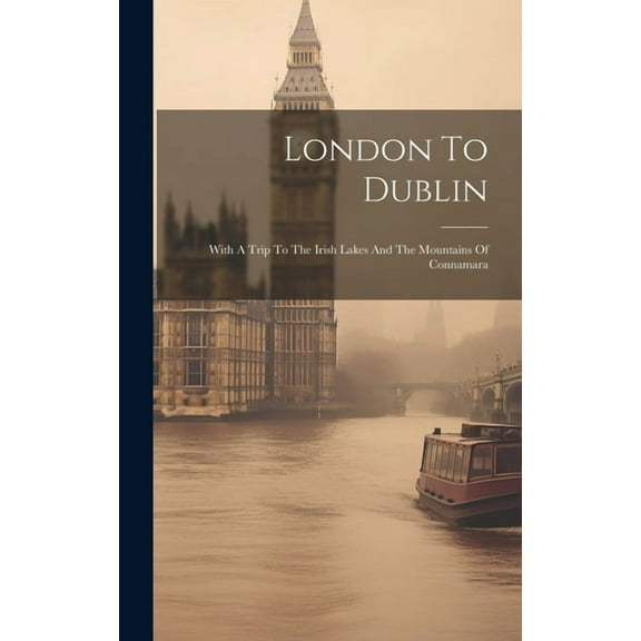 London To Dublin: With A Trip To The Irish Lakes And The Mountains Of Connamara (Hardcover)