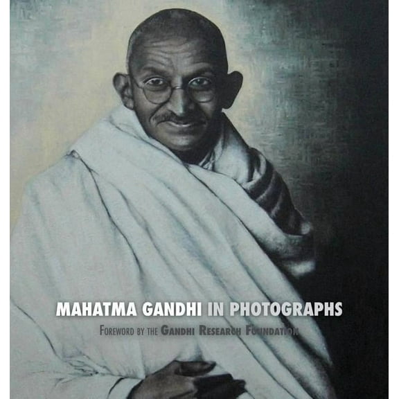 Mahatma Gandhi in Photographs: Foreword by The Gandhi Research Foundation (Hardcover)