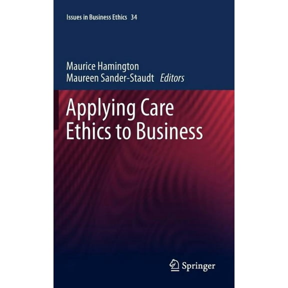 Issues in Business Ethics Applying Care Ethics to Business, Book 34, (Hardcover)