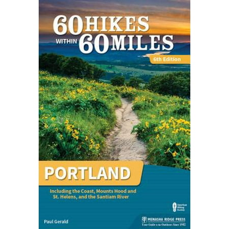60 Hikes Within 60 Miles: Portland : Including the Coast, Mount Hood, Mount St. Helens, and the Santiam (Best Mount Hood Hikes)