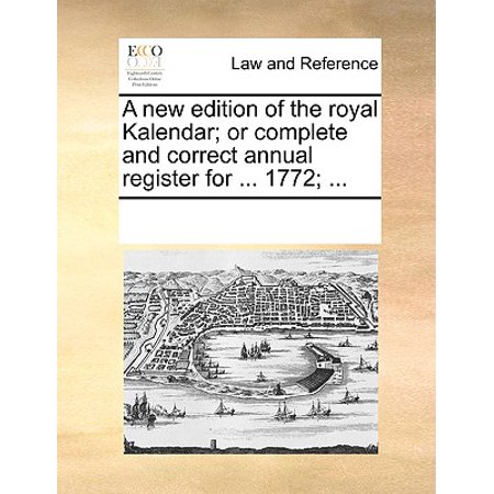 New Annual Register - A New Edition of the Royal Kalendar; Or Complete and Correct Annual Register for ... 1772; ...