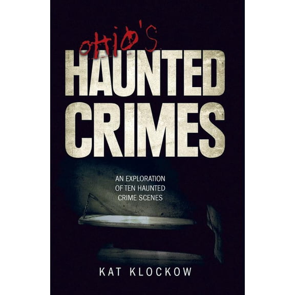 Pre-Owned Ohio's Haunted Crimes: An Exploration of Ten Haunted Crime Scenes (Paperback) 0764350110 9780764350115