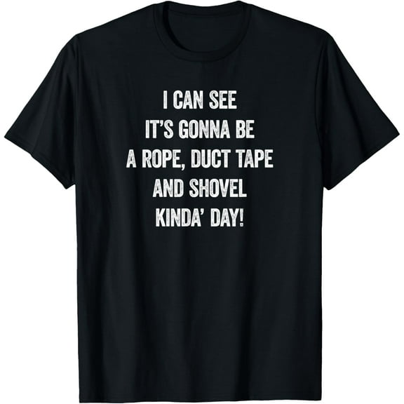 It's Gonna Be A Rope Duct Tape And Shovel Day Funny T-Shirt