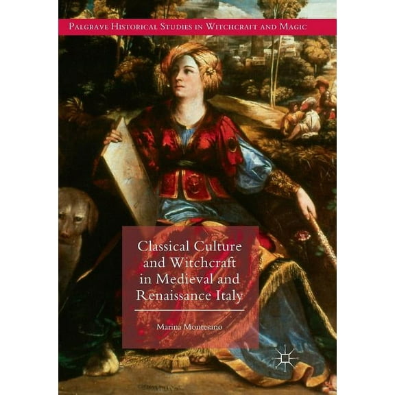 Palgrave Historical Studies in Witchcraf Classical Culture and Witchcraft in Medieval and Renaissance Italy, (Paperback)