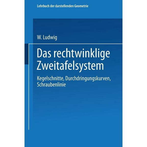 Das Rechtwinklige Zweitafelsystem: Kegelschnitte, Durchdringungskurven, Schraubenlinie, (Paperback)