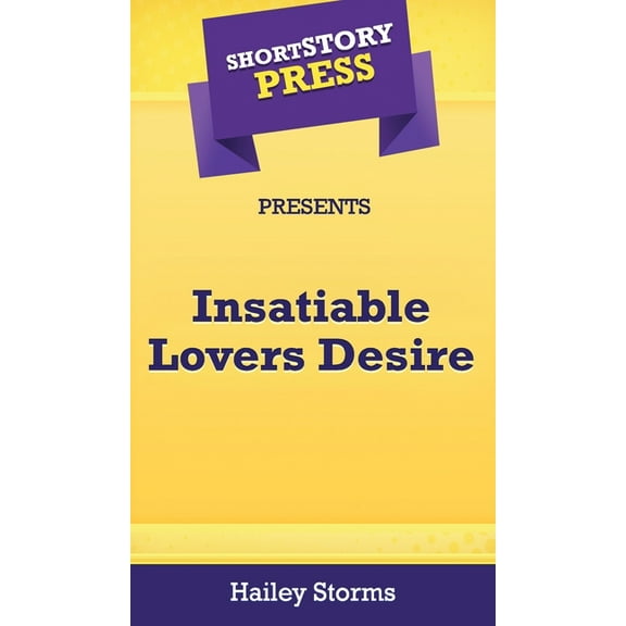 Short Story Press Presents Insatiable Lovers Desire, (Hardcover)