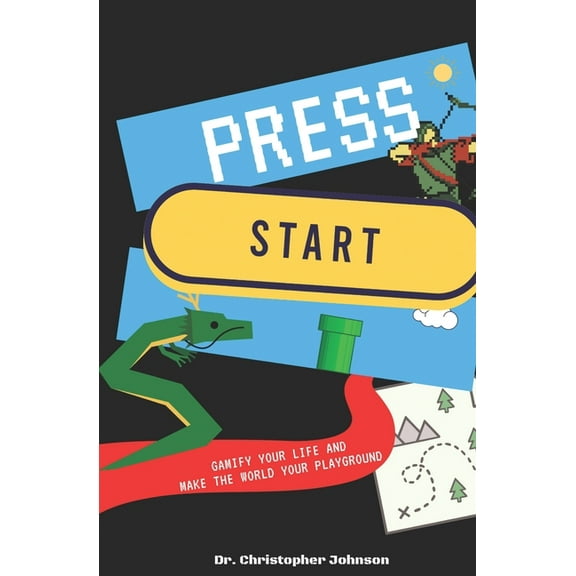 Press Start: Gamify Your Life (Paperback) by Christopher P Johnson Ed D