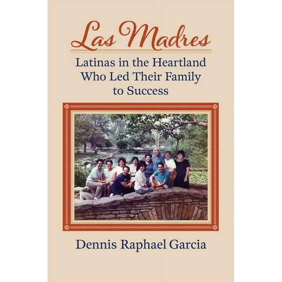 Las Madres: Latinas in the Heartland Who Led Their Family to Success, (Hardcover)