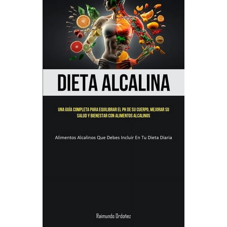 Dieta Alcalina: Una guía completa para equilibrar el PH de su cuerpo, mejorar su salud y bienestar con alimentos alcalin, (Paperback)