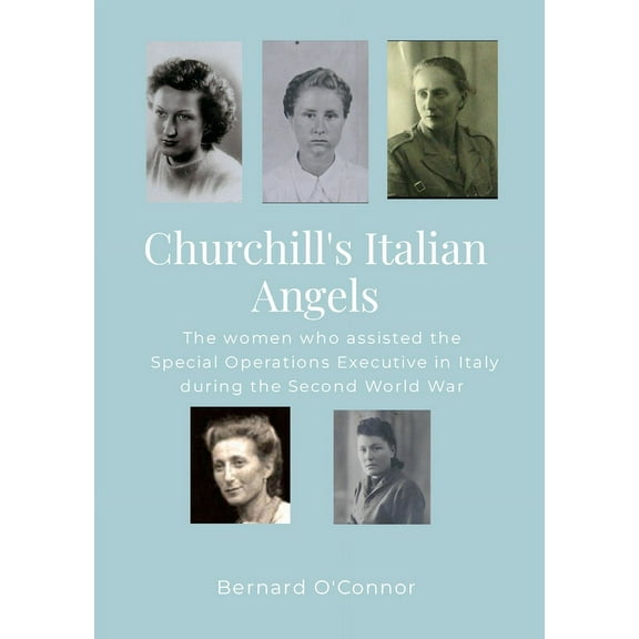 Churchill's Italian Angels: The women engaged by the Special Operations Executive in Italy during the Second World War (Paperback)
