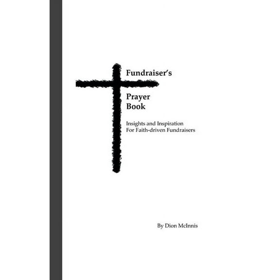 Fundraiser's Prayer Book: Insights and Inspiration for Faith-driven Fundraisers, (Paperback)