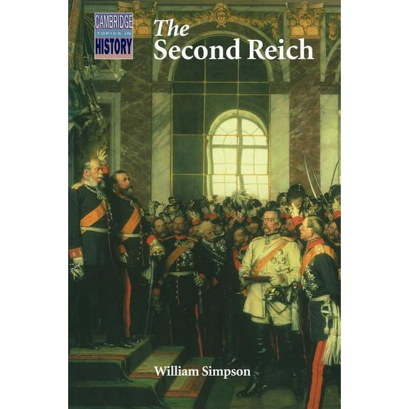 Cambridge Topics in History The Second Reich: Germany, 1871 1918, (Paperback)