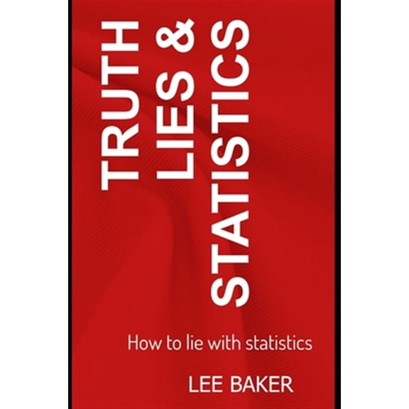 Pre-Owned Truth, Lies & Statistics: How to Lie with Statistics