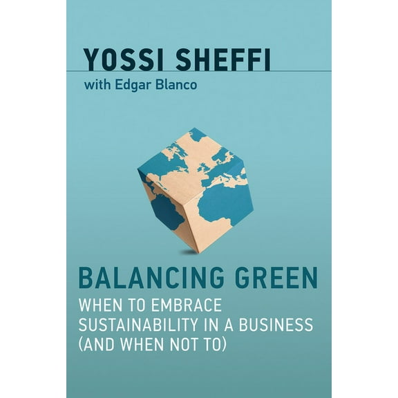 Balancing Green: When to Embrace Sustainability in a Business (and When Not To), (Hardcover)
