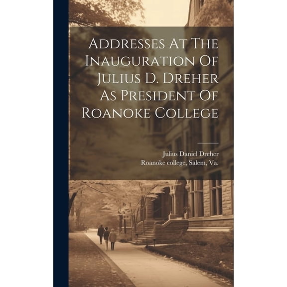 Addresses At The Inauguration Of Julius D. Dreher As President Of Roanoke College (Hardcover)