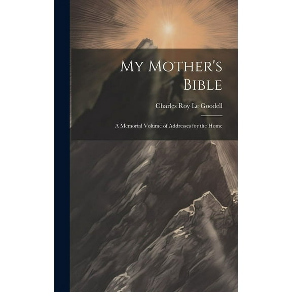 My Mother's Bible: A Memorial Volume of Addresses for the Home, (Hardcover)